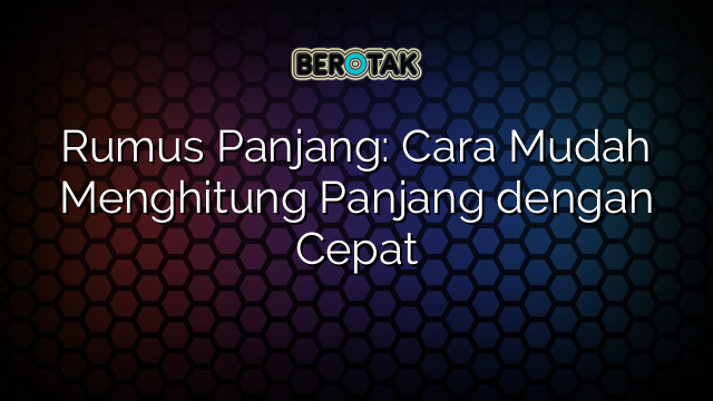 Rumus Panjang: Cara Mudah Menghitung Panjang dengan Cepat