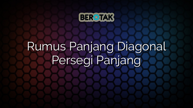 Rumus Panjang Diagonal Persegi Panjang