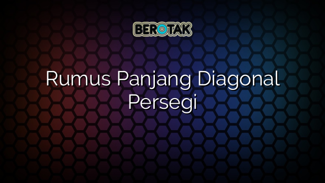 Rumus Panjang Diagonal Persegi