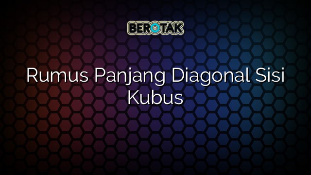 Rumus Panjang Diagonal Sisi Kubus