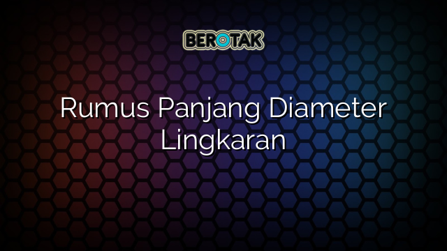 Rumus Panjang Diameter Lingkaran