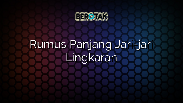 Rumus Panjang Jari-jari Lingkaran