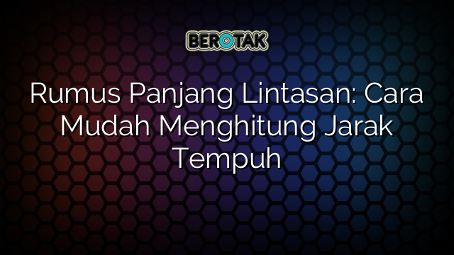 Rumus Panjang Lintasan: Cara Mudah Menghitung Jarak Tempuh