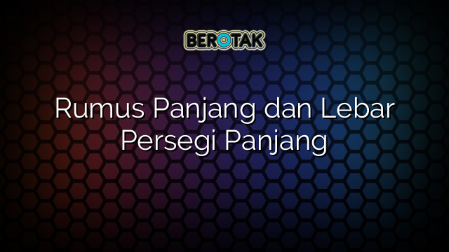 Rumus Panjang dan Lebar Persegi Panjang