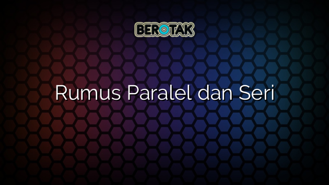 Rumus Paralel dan Seri