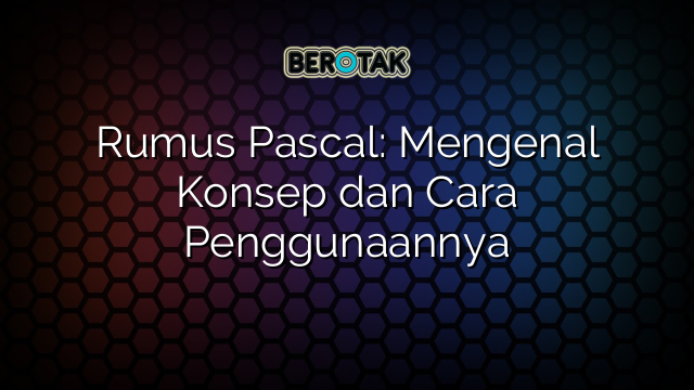 Rumus Pascal: Mengenal Konsep dan Cara Penggunaannya