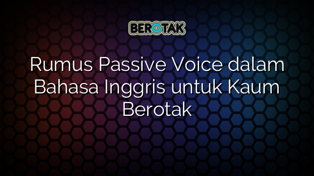 √ Rumus Passive Voice Dalam Bahasa Inggris Untuk Kaum Berotak