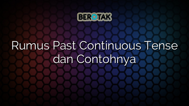 Rumus Past Continuous Tense dan Contohnya