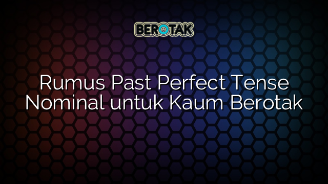 Rumus Past Perfect Tense Nominal untuk Kaum Berotak