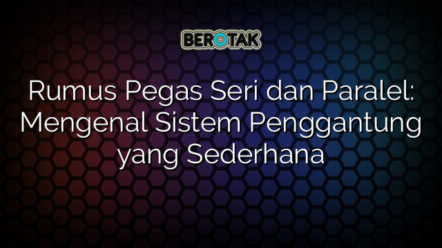 Rumus Pegas Seri dan Paralel: Mengenal Sistem Penggantung yang Sederhana