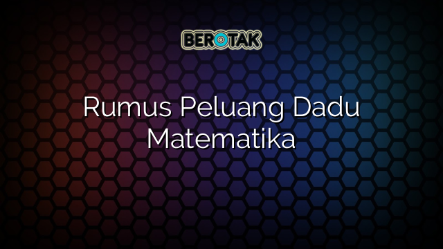 √ Rumus Peluang Dadu Matematika