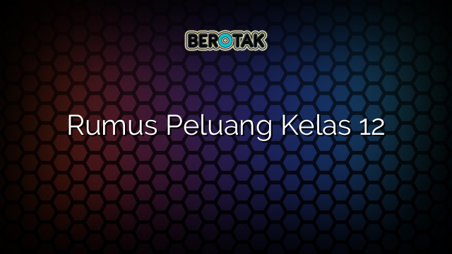 Rumus Peluang Kelas 12