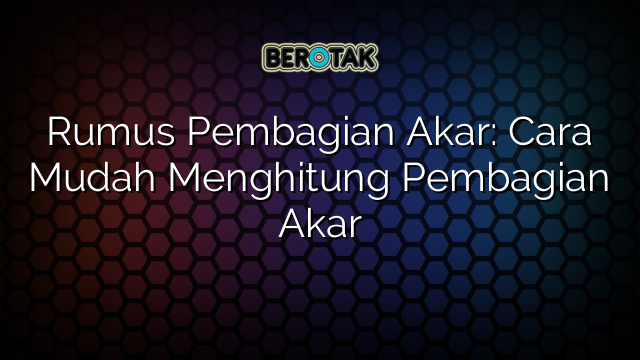 Rumus Pembagian Akar: Cara Mudah Menghitung Pembagian Akar