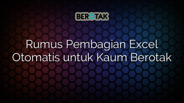 Rumus Pembagian Excel Otomatis untuk Kaum Berotak