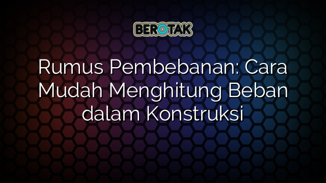 Rumus Pembebanan: Cara Mudah Menghitung Beban dalam Konstruksi