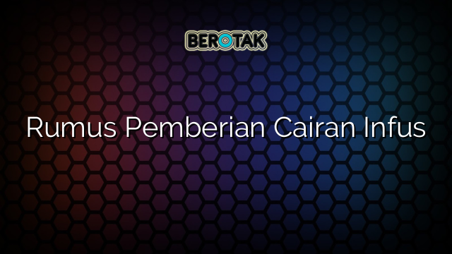 Rumus Pemberian Cairan Infus