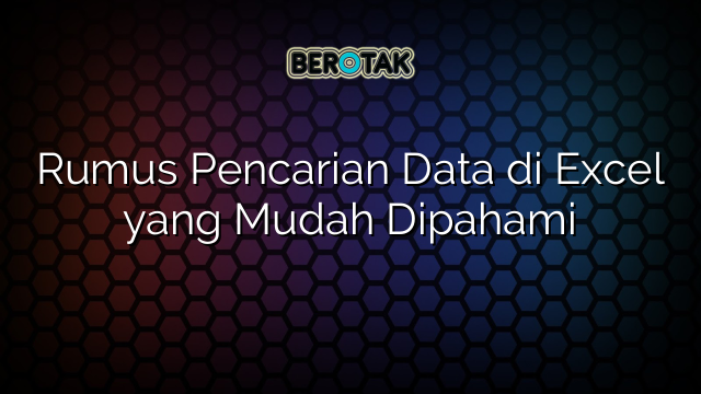 Rumus Pencarian Data di Excel yang Mudah Dipahami