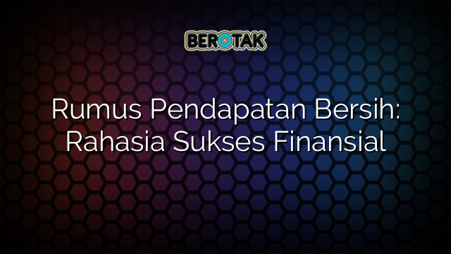 Rumus Pendapatan Bersih: Rahasia Sukses Finansial