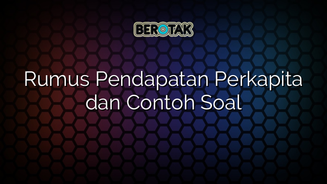 Rumus Pendapatan Perkapita dan Contoh Soal