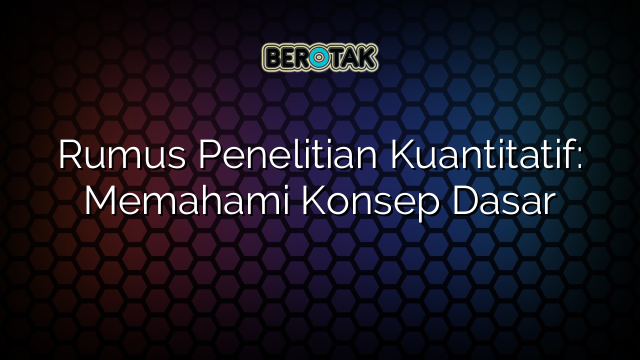 Rumus Penelitian Kuantitatif: Memahami Konsep Dasar