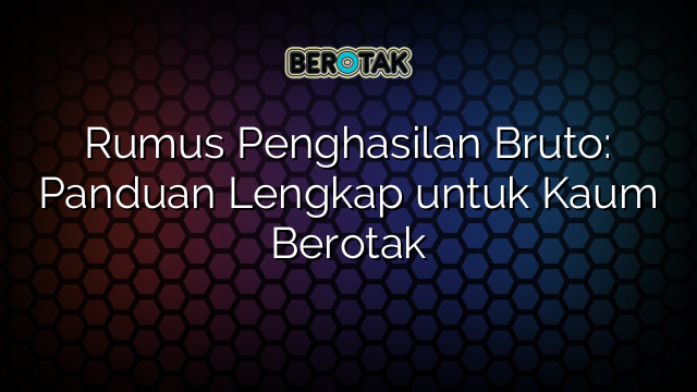 Rumus Penghasilan Bruto: Panduan Lengkap untuk Kaum Berotak