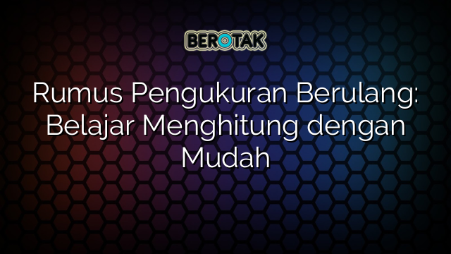 Rumus Pengukuran Berulang: Belajar Menghitung dengan Mudah