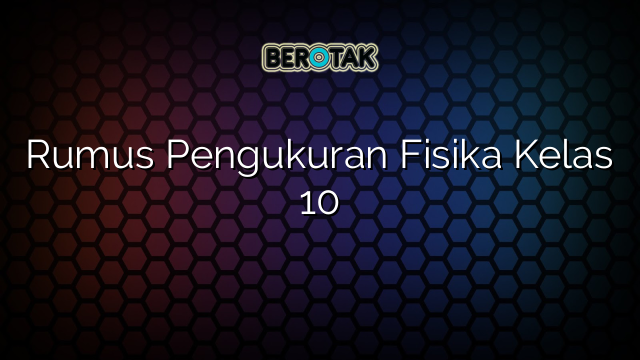 Rumus Pengukuran Fisika Kelas 10