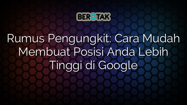 Rumus Pengungkit: Cara Mudah Membuat Posisi Anda Lebih Tinggi di Google