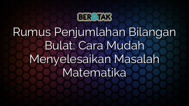 Rumus Penjumlahan Bilangan Bulat: Cara Mudah Menyelesaikan Masalah Matematika