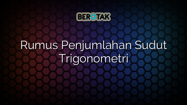 Rumus Penjumlahan Sudut Trigonometri