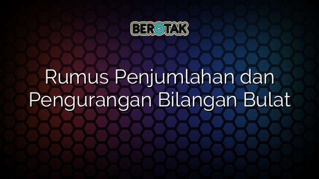 Rumus Penjumlahan dan Pengurangan Bilangan Bulat