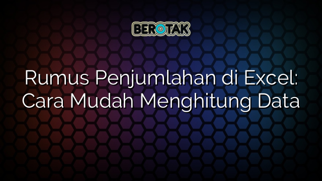 Rumus Penjumlahan di Excel: Cara Mudah Menghitung Data