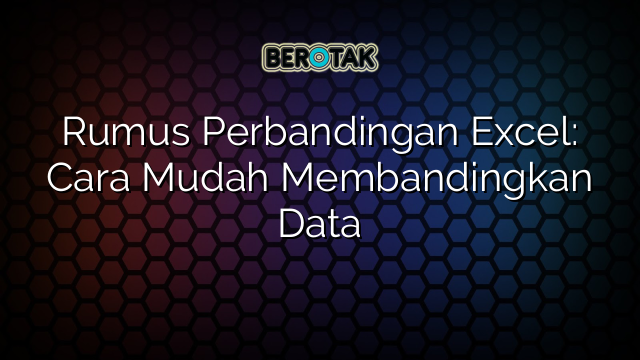 Rumus Perbandingan Excel: Cara Mudah Membandingkan Data