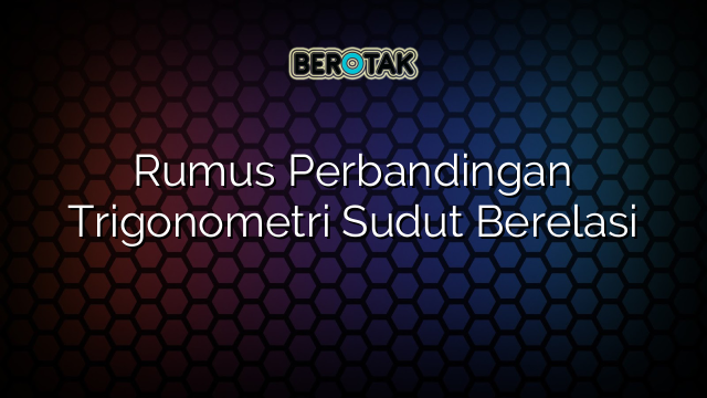 Rumus Perbandingan Trigonometri Sudut Berelasi