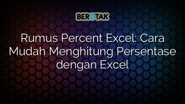 √ Rumus Percent Excel: Cara Mudah Menghitung Persentase Dengan Excel