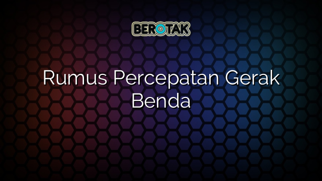 Rumus Percepatan Gerak Benda