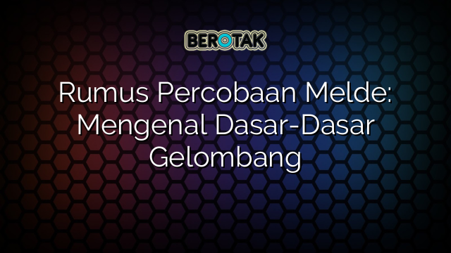 Rumus Percobaan Melde: Mengenal Dasar-Dasar Gelombang