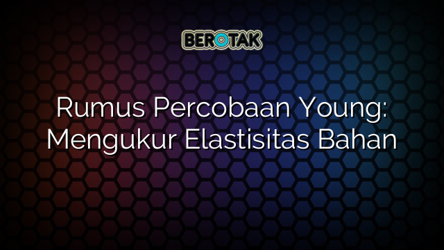 Rumus Percobaan Young: Mengukur Elastisitas Bahan