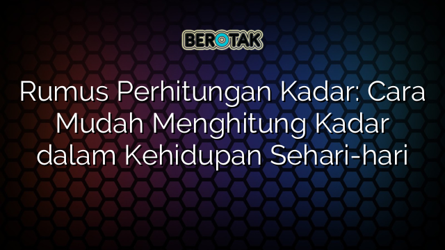 Rumus Perhitungan Kadar: Cara Mudah Menghitung Kadar dalam Kehidupan Sehari-hari