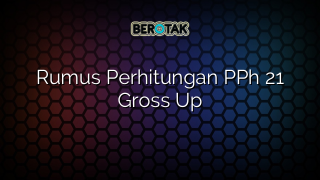 Rumus Perhitungan PPh 21 Gross Up