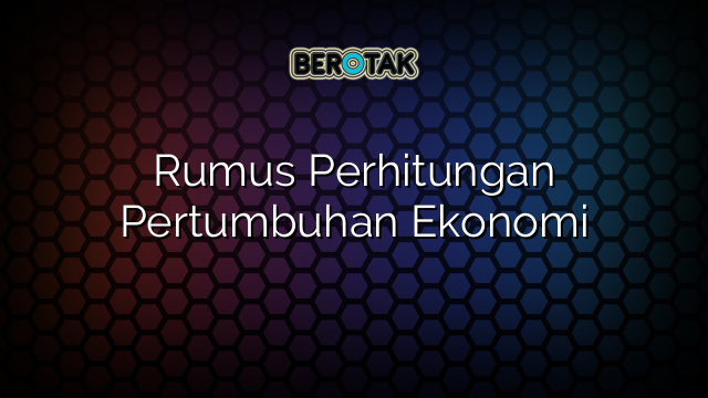 Rumus Perhitungan Pertumbuhan Ekonomi