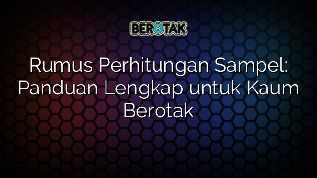 Rumus Perhitungan Sampel: Panduan Lengkap untuk Kaum Berotak