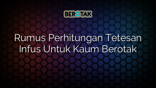 Rumus Perhitungan Tetesan Infus Untuk Kaum Berotak