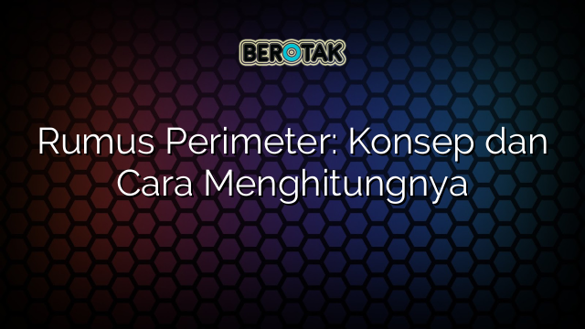 Rumus Perimeter: Konsep dan Cara Menghitungnya