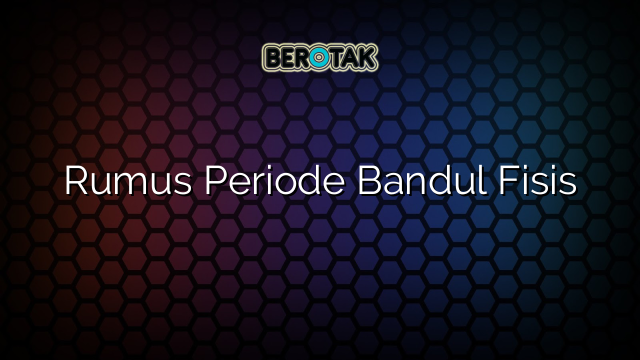 Rumus Periode Bandul Fisis