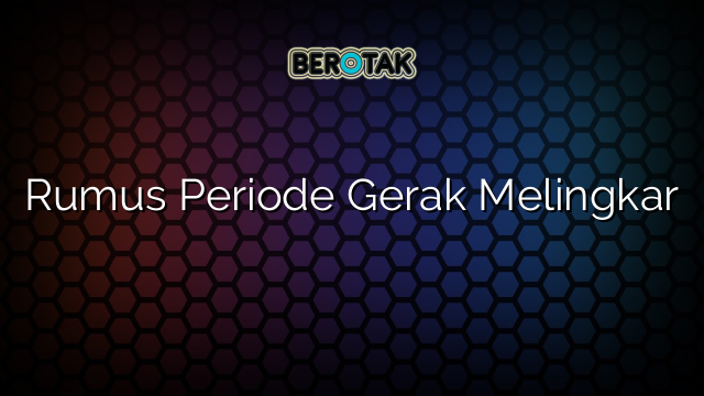 Rumus Periode Gerak Melingkar