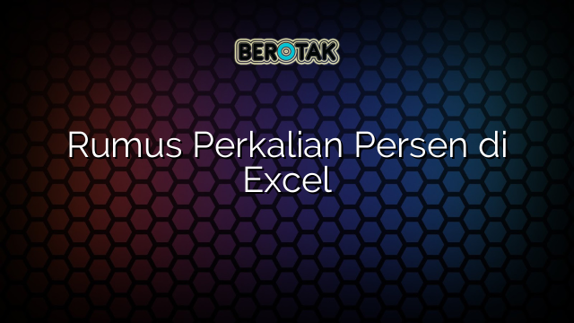 Rumus Perkalian Persen di Excel