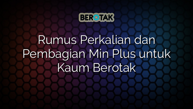 Rumus Perkalian dan Pembagian Min Plus untuk Kaum Berotak