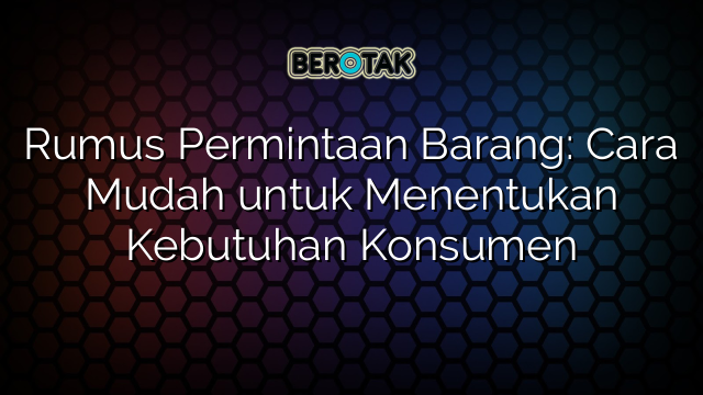 Rumus Permintaan Barang: Cara Mudah untuk Menentukan Kebutuhan Konsumen