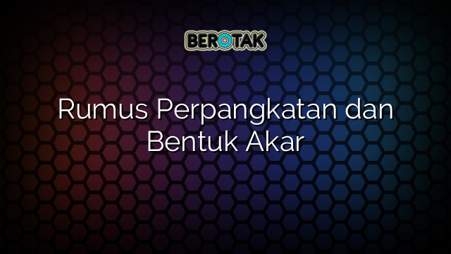 Rumus Perpangkatan dan Bentuk Akar